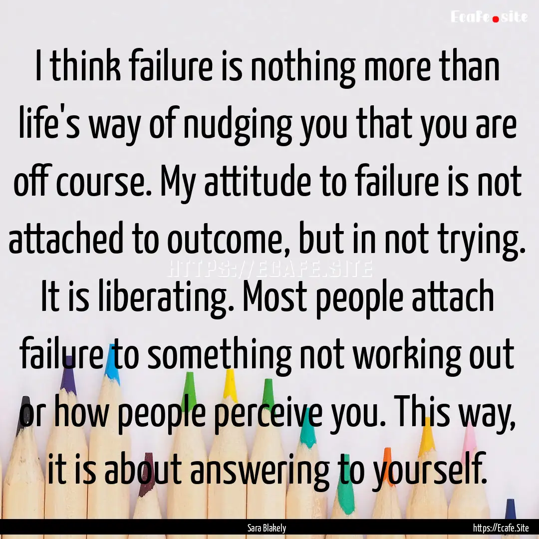 I think failure is nothing more than life's.... : Quote by Sara Blakely