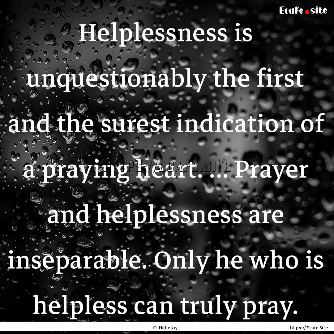 Helplessness is unquestionably the first.... : Quote by O. Hallesby