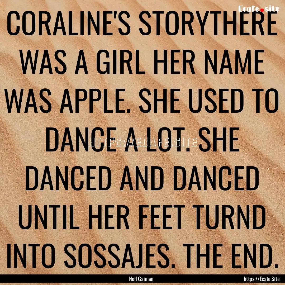 CORALINE'S STORYTHERE WAS A GIRL HER NAME.... : Quote by Neil Gaiman