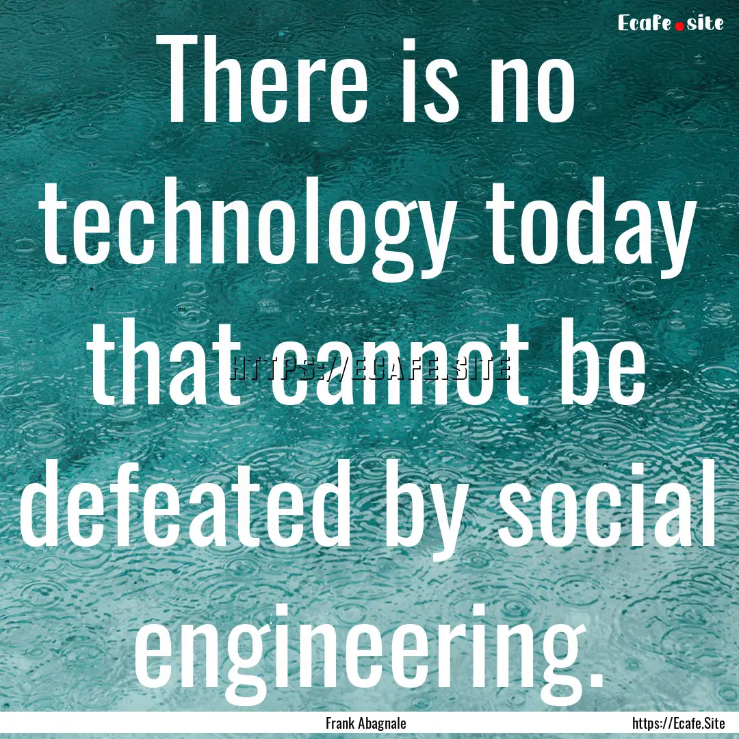 There is no technology today that cannot.... : Quote by Frank Abagnale