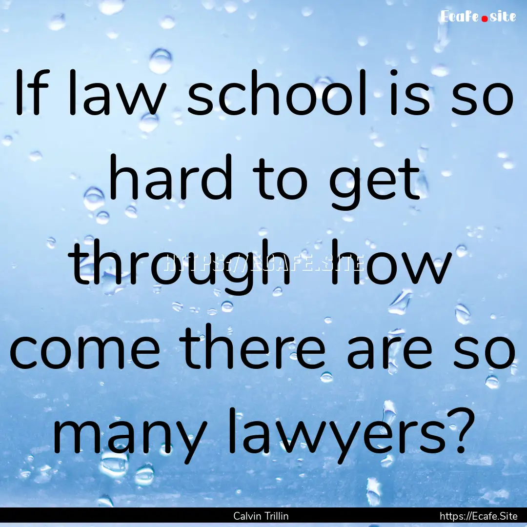 If law school is so hard to get through .... : Quote by Calvin Trillin