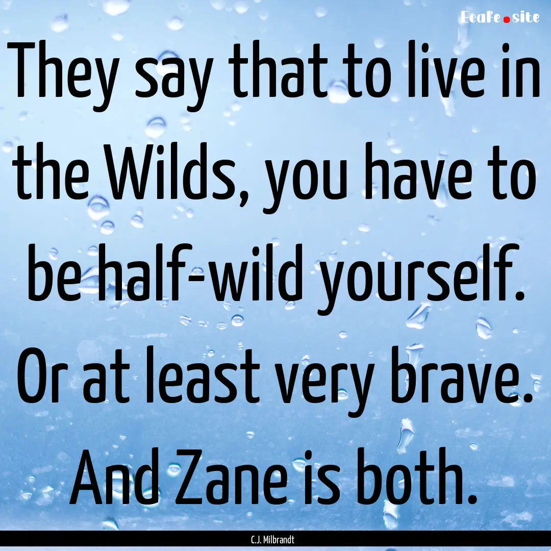 They say that to live in the Wilds, you have.... : Quote by C.J. Milbrandt