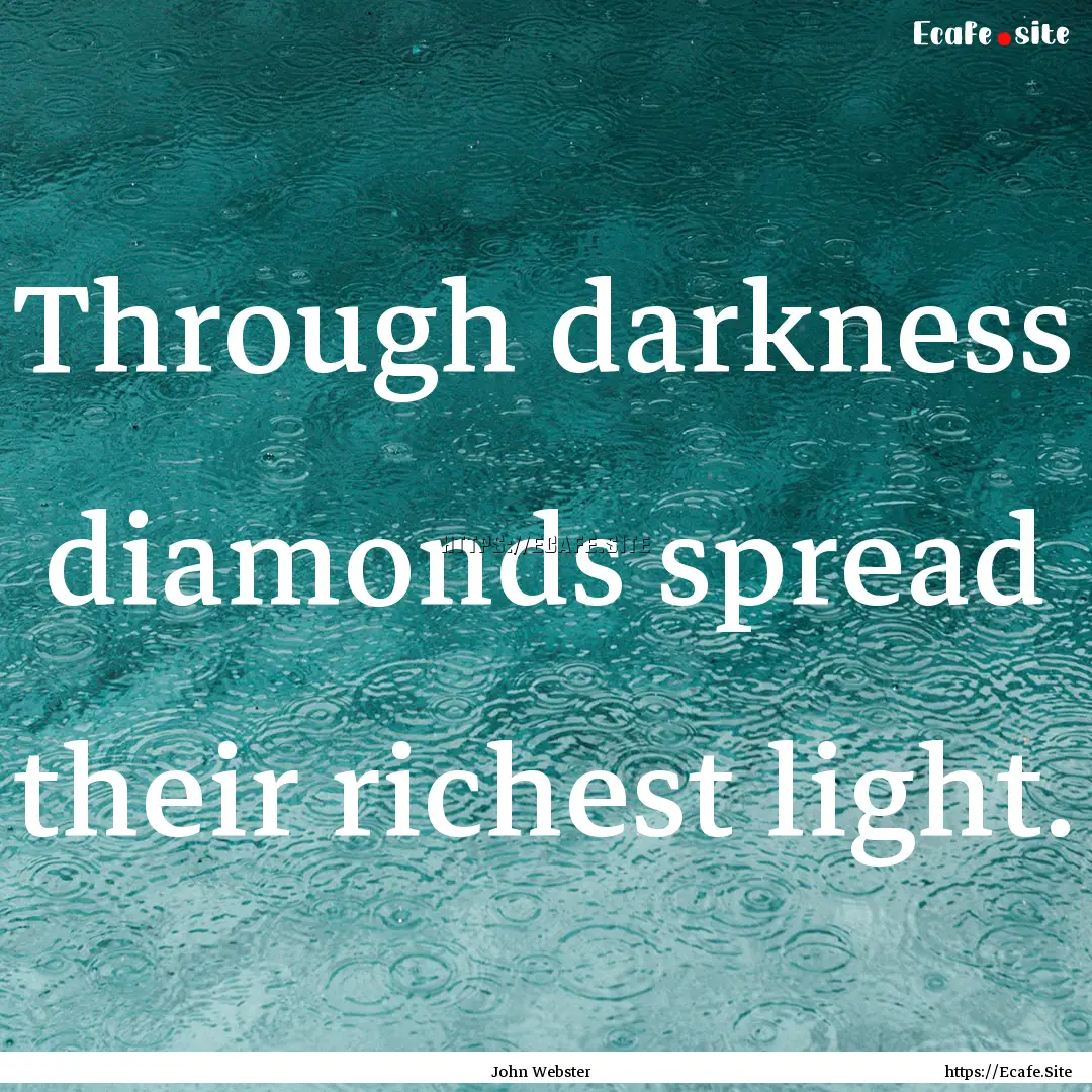 Through darkness diamonds spread their richest.... : Quote by John Webster