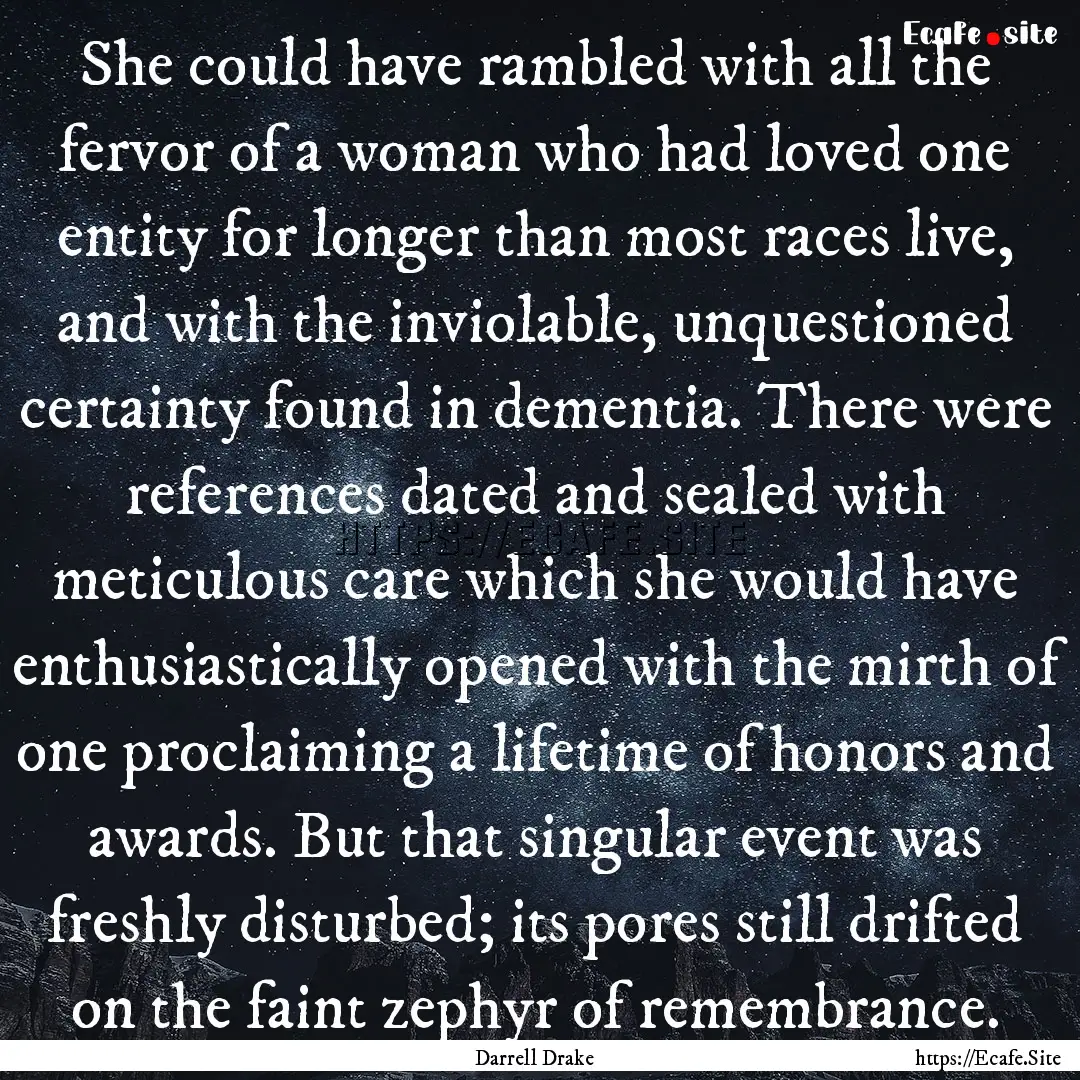 She could have rambled with all the fervor.... : Quote by Darrell Drake