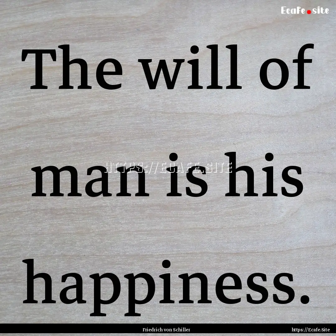 The will of man is his happiness. : Quote by Friedrich von Schiller