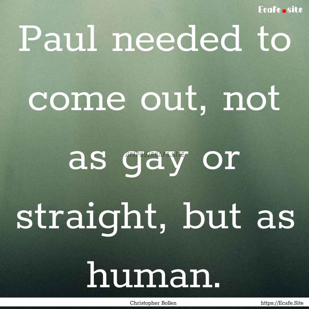 Paul needed to come out, not as gay or straight,.... : Quote by Christopher Bollen