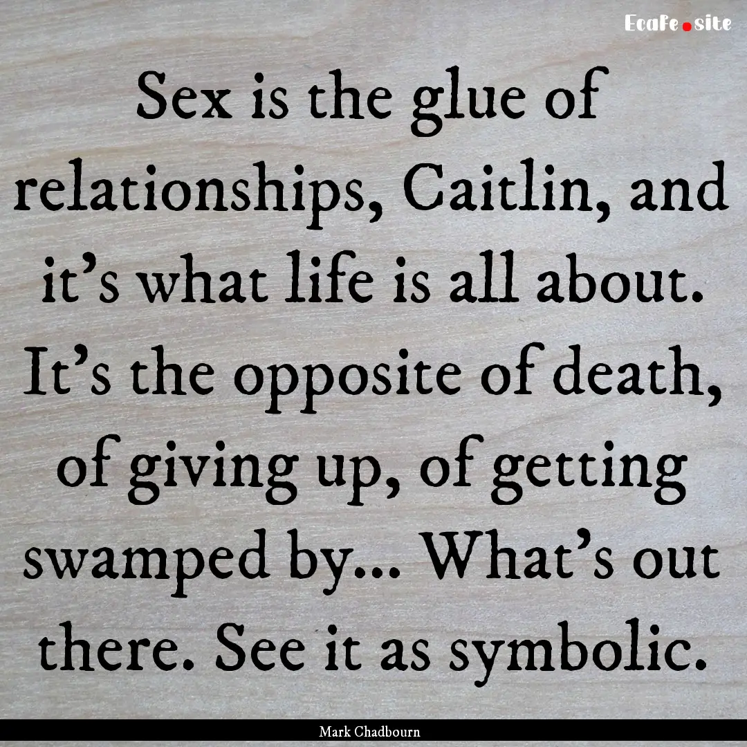 Sex is the glue of relationships, Caitlin,.... : Quote by Mark Chadbourn