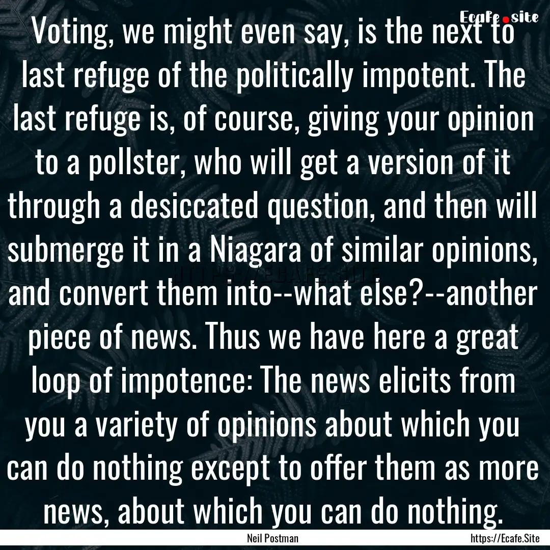 Voting, we might even say, is the next to.... : Quote by Neil Postman