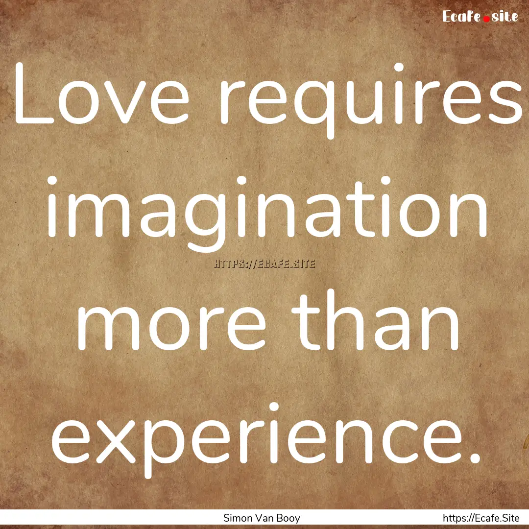 Love requires imagination more than experience..... : Quote by Simon Van Booy