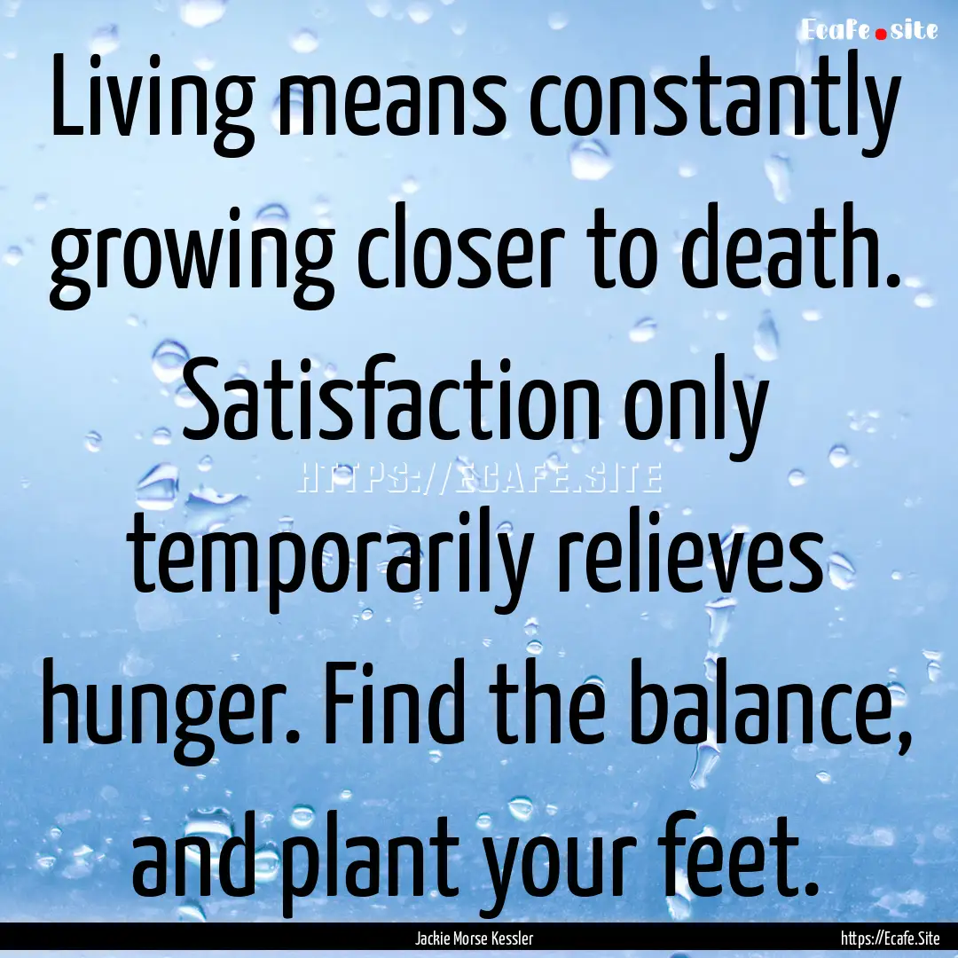 Living means constantly growing closer to.... : Quote by Jackie Morse Kessler