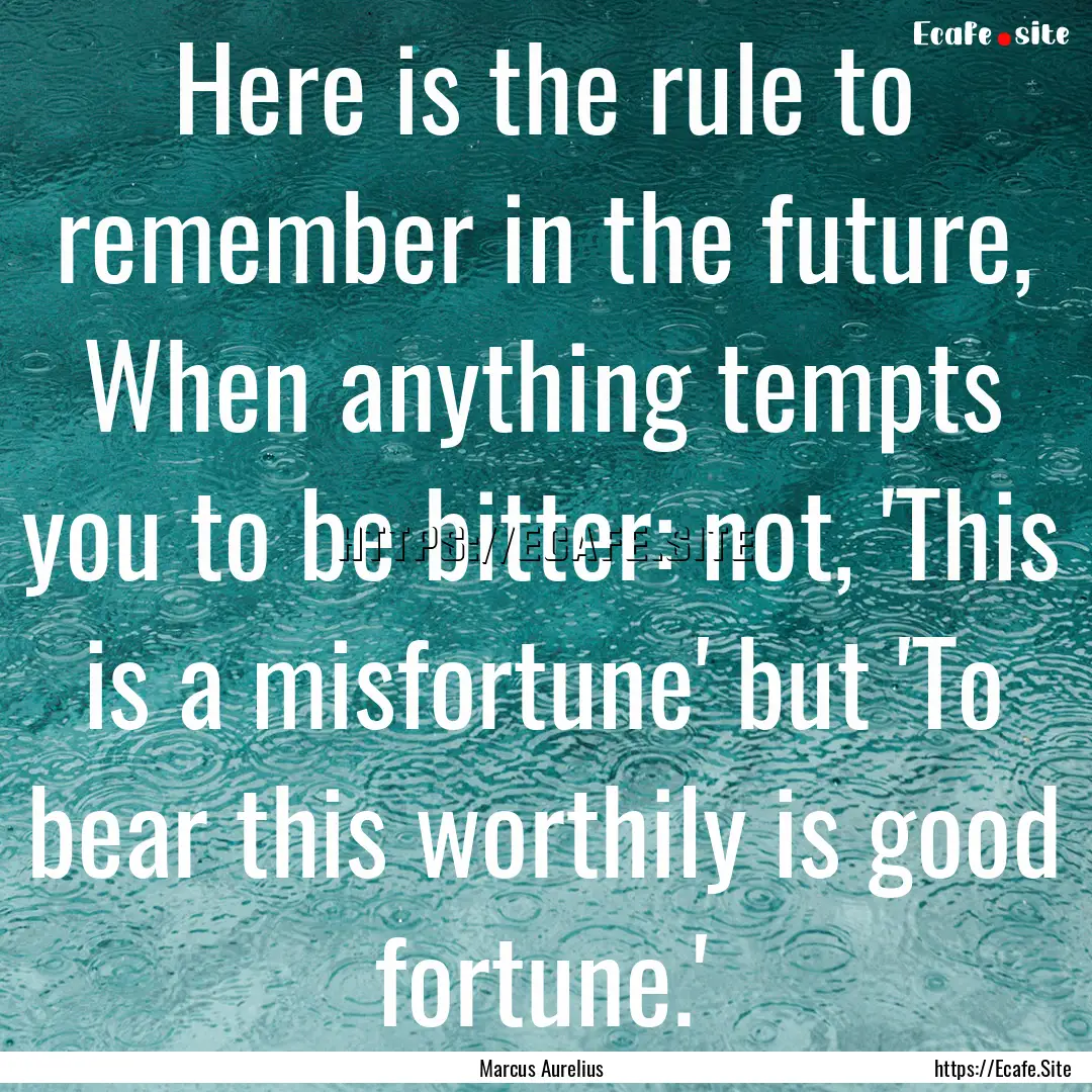 Here is the rule to remember in the future,.... : Quote by Marcus Aurelius