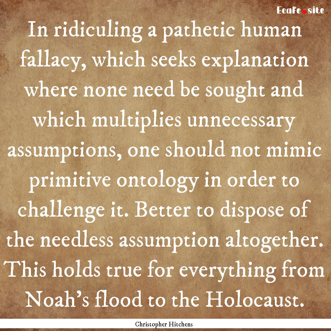 In ridiculing a pathetic human fallacy, which.... : Quote by Christopher Hitchens