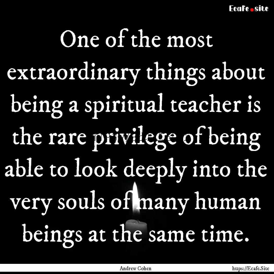 One of the most extraordinary things about.... : Quote by Andrew Cohen