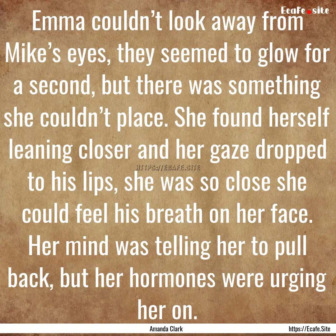 Emma couldn’t look away from Mike’s eyes,.... : Quote by Amanda Clark