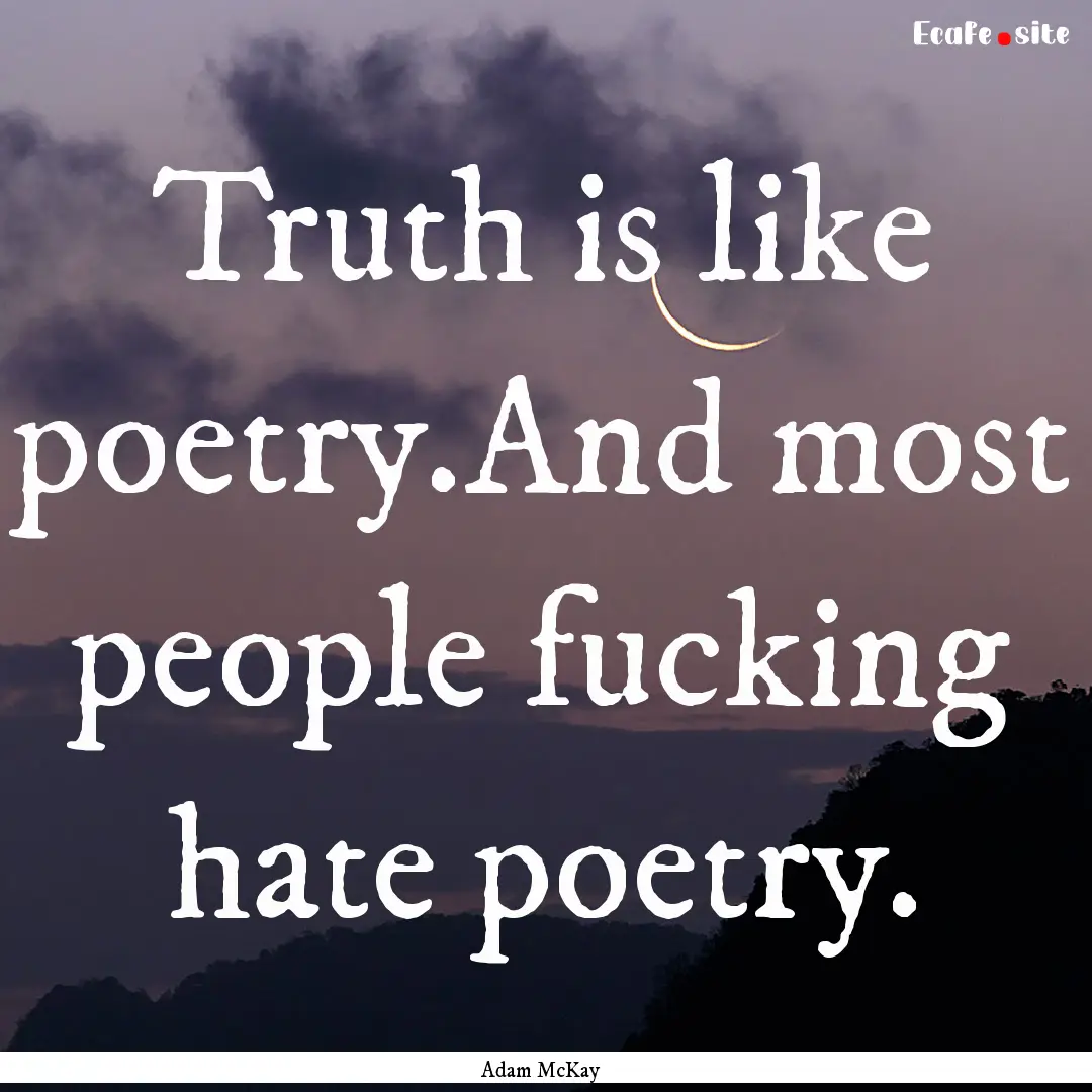 Truth is like poetry.And most people fucking.... : Quote by Adam McKay