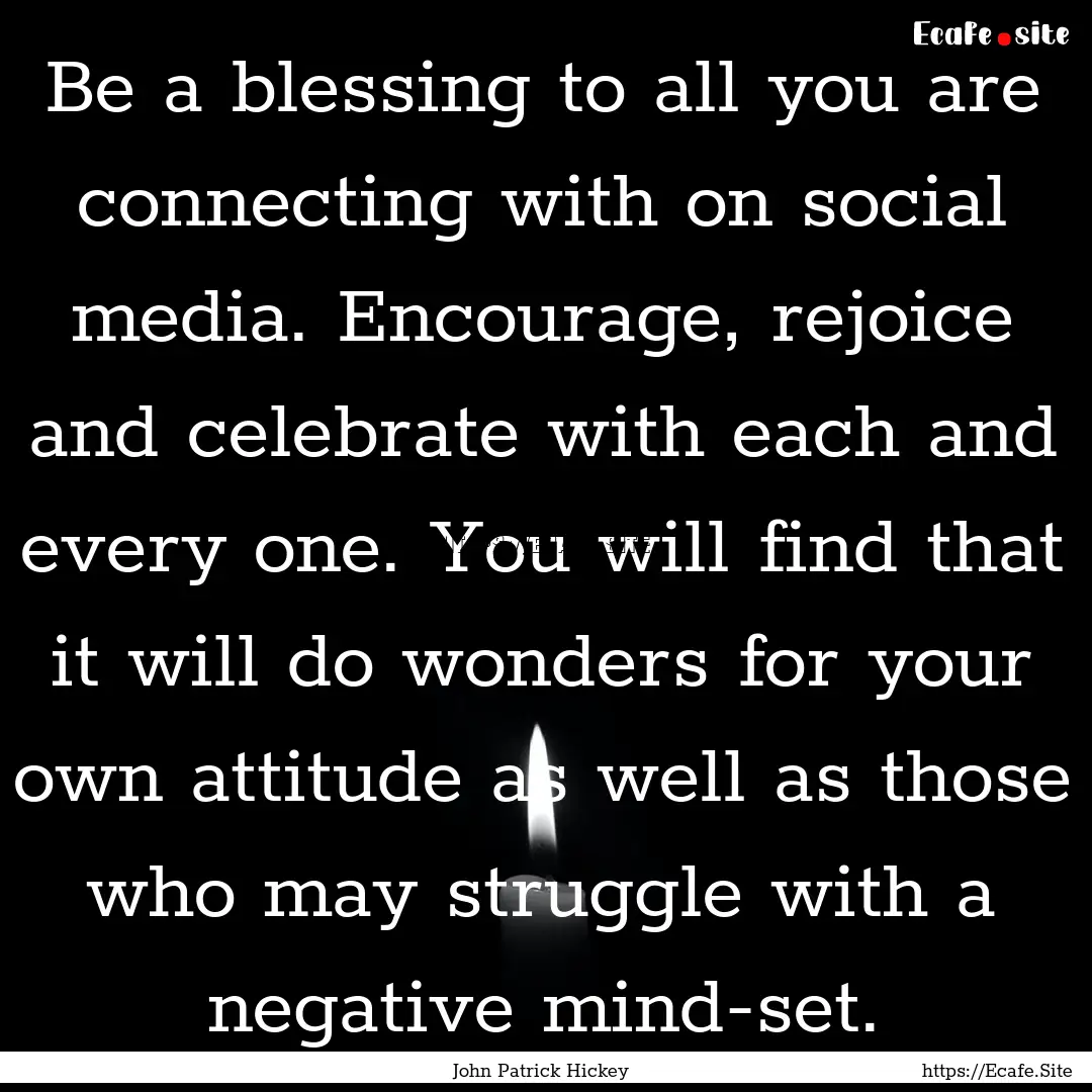 Be a blessing to all you are connecting with.... : Quote by John Patrick Hickey