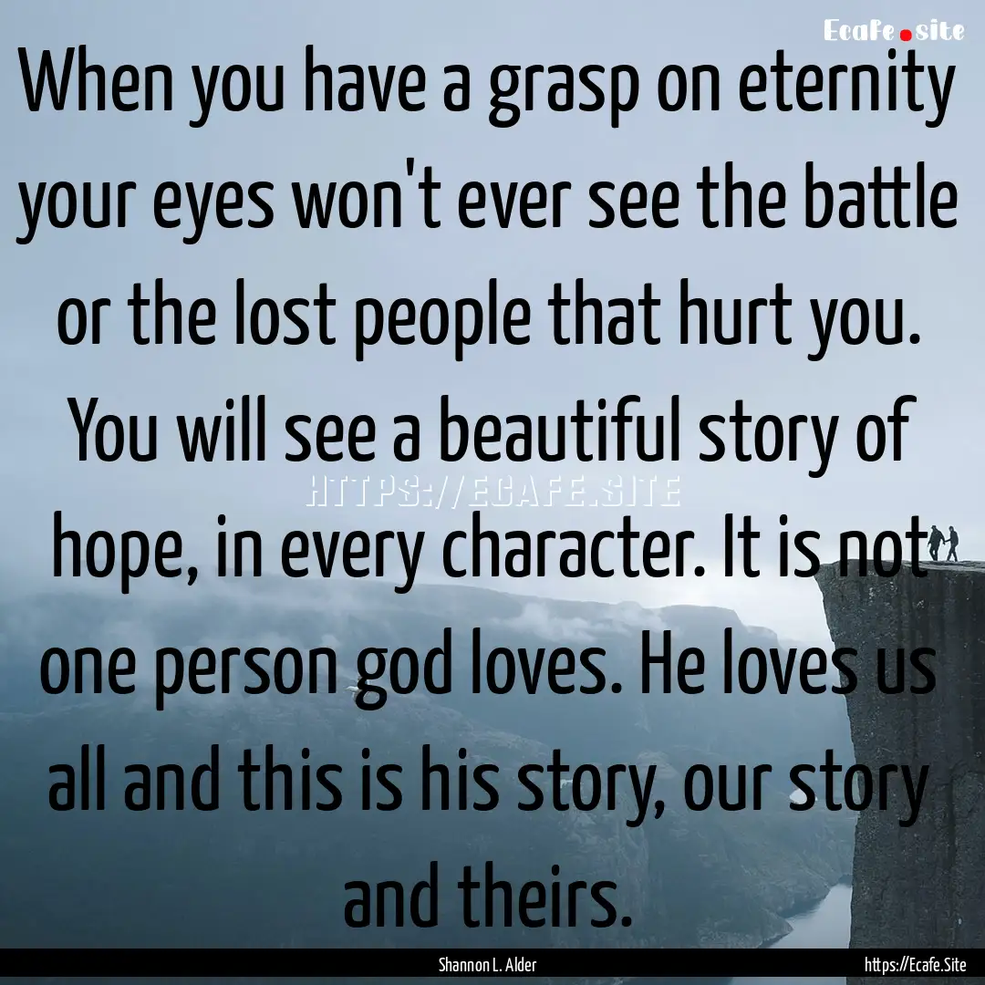 When you have a grasp on eternity your eyes.... : Quote by Shannon L. Alder