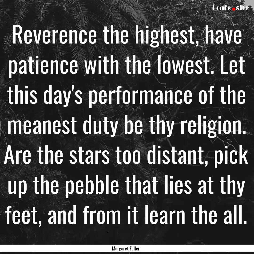 Reverence the highest, have patience with.... : Quote by Margaret Fuller