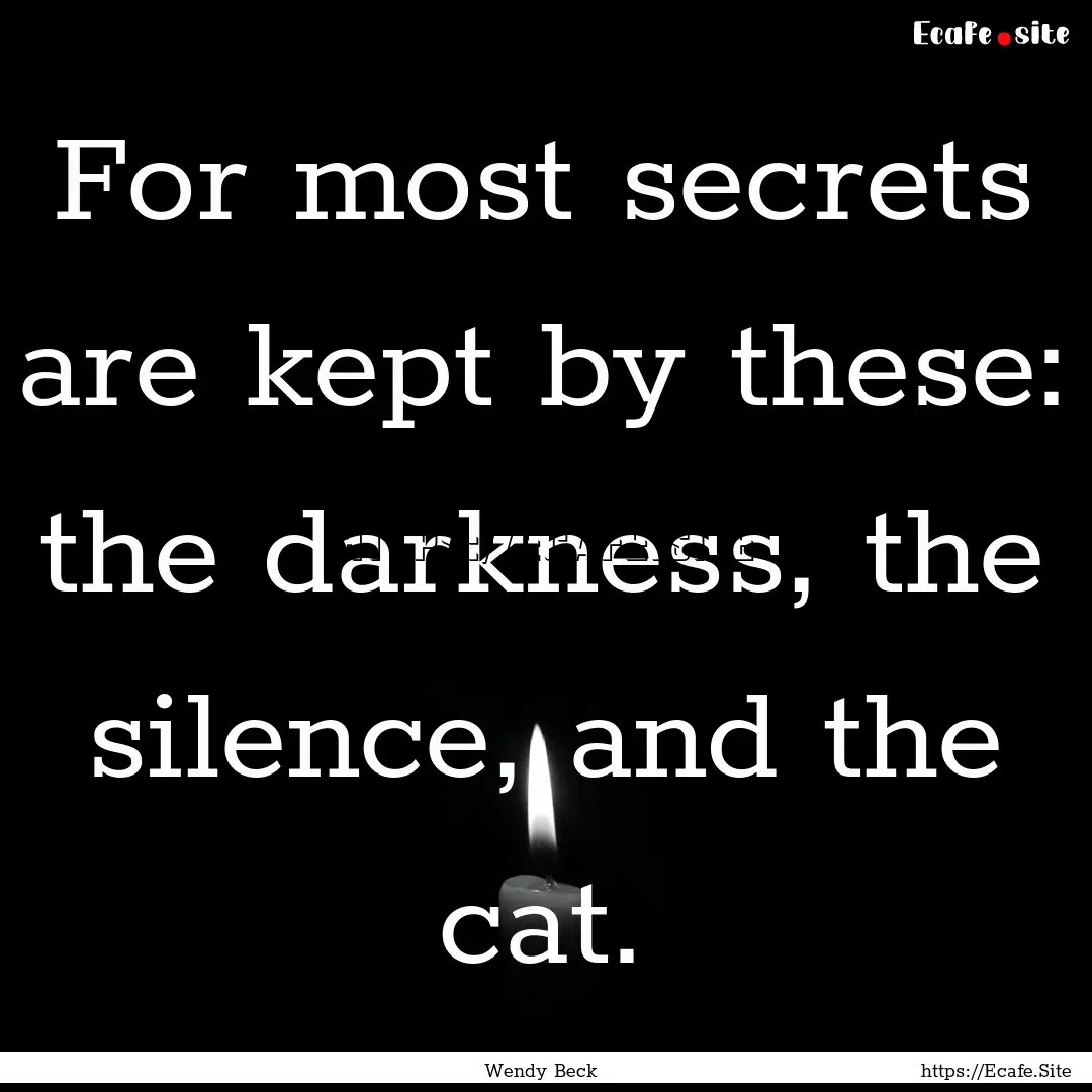 For most secrets are kept by these: the darkness,.... : Quote by Wendy Beck