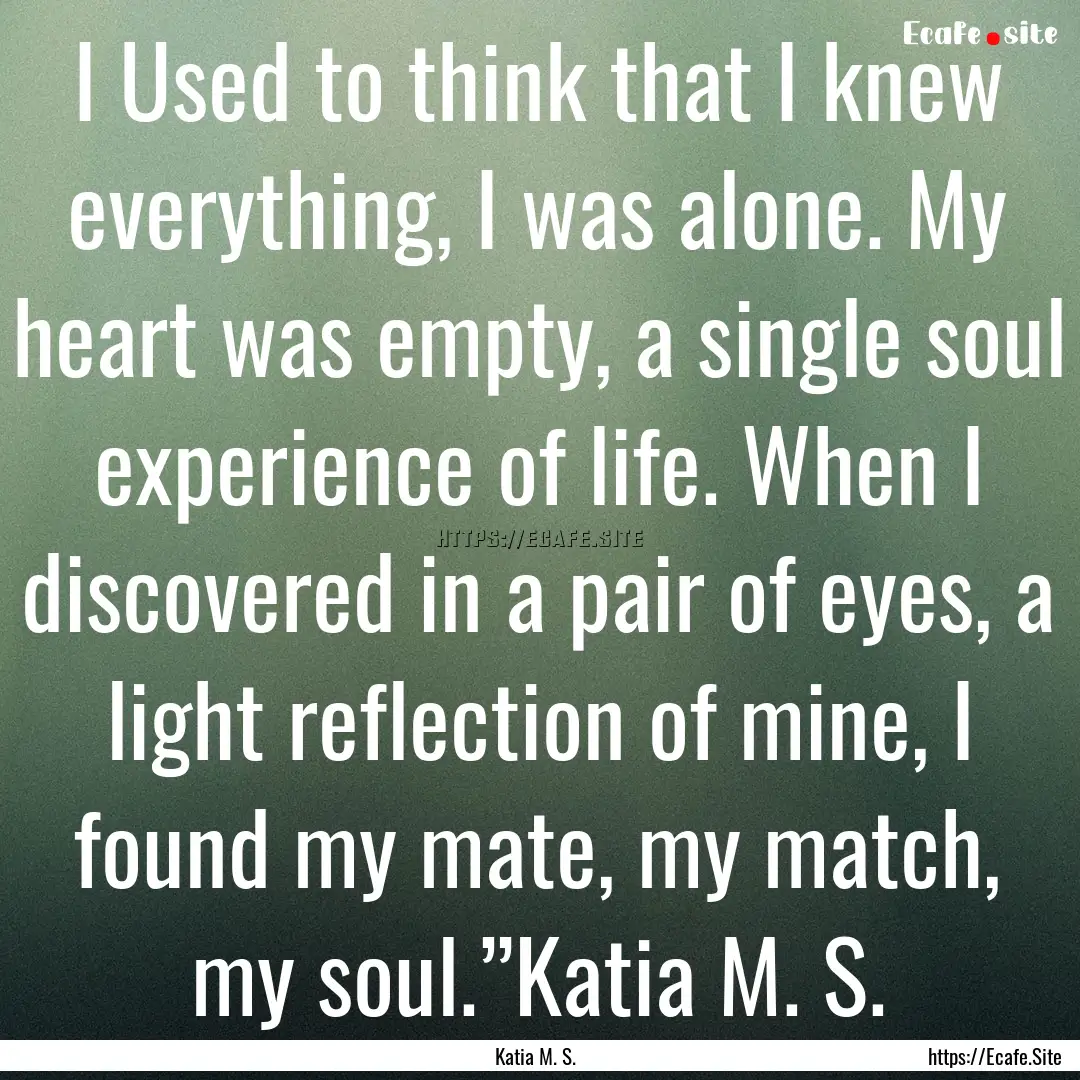 I Used to think that I knew everything, I.... : Quote by Katia M. S.