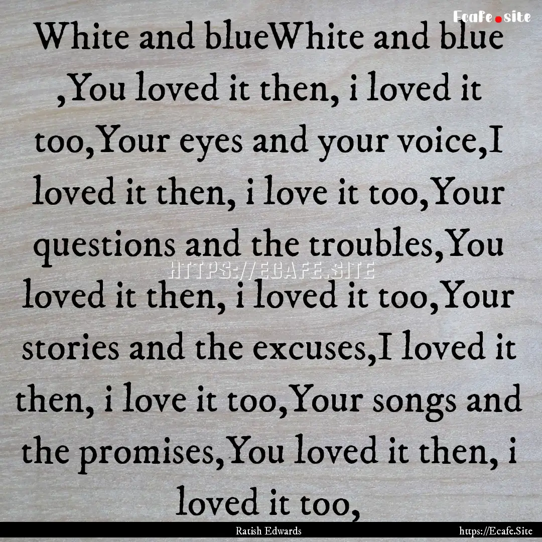 White and blueWhite and blue ,You loved it.... : Quote by Ratish Edwards