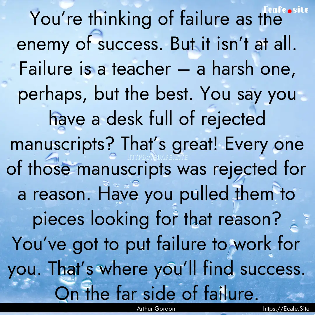 You’re thinking of failure as the enemy.... : Quote by Arthur Gordon