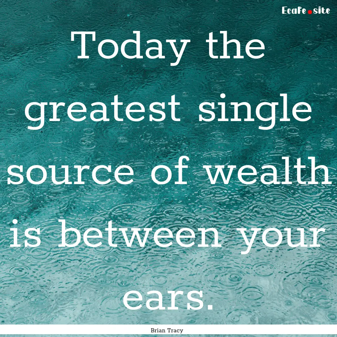 Today the greatest single source of wealth.... : Quote by Brian Tracy