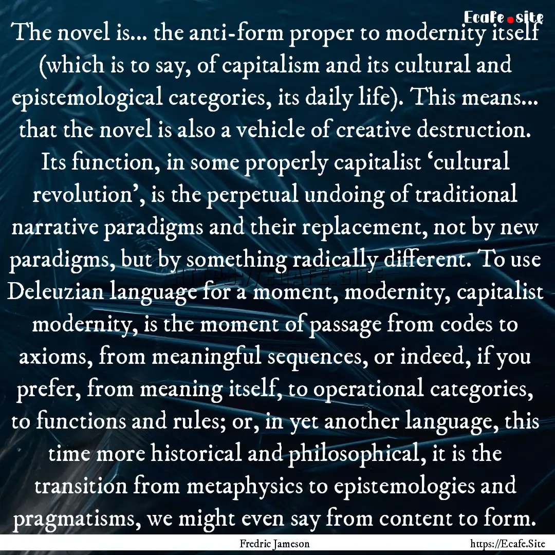 The novel is... the anti-form proper to modernity.... : Quote by Fredric Jameson