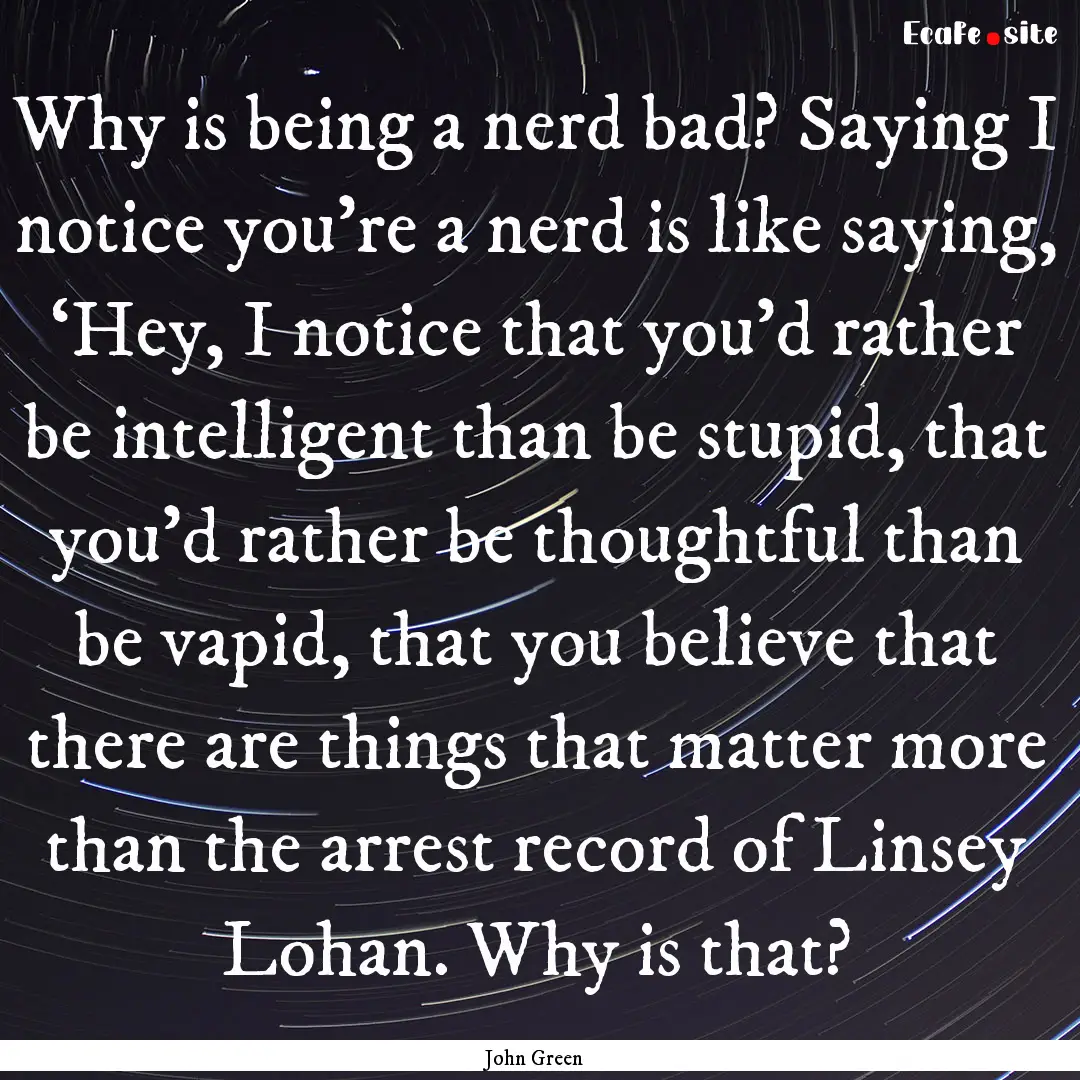 Why is being a nerd bad? Saying I notice.... : Quote by John Green