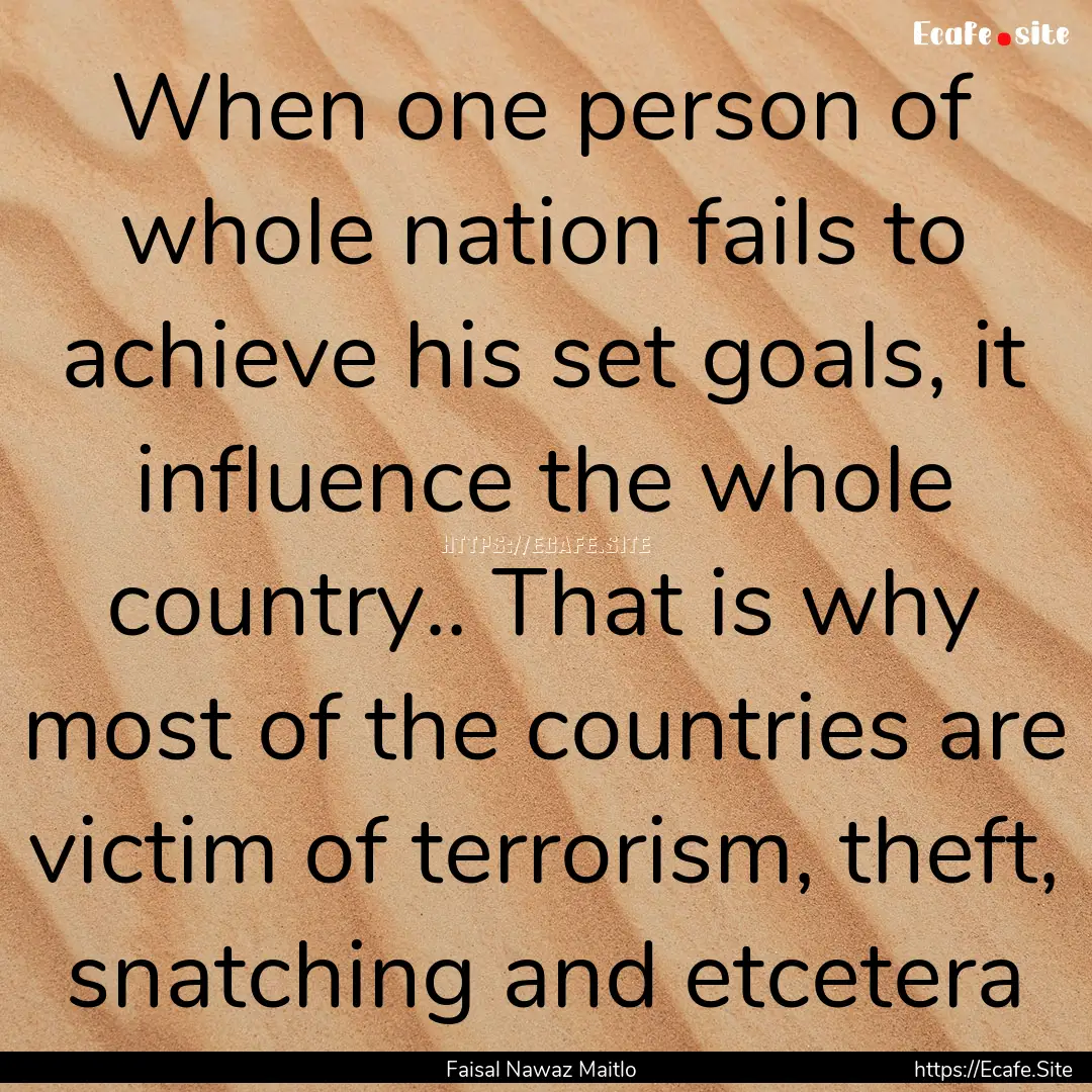 When one person of whole nation fails to.... : Quote by Faisal Nawaz Maitlo