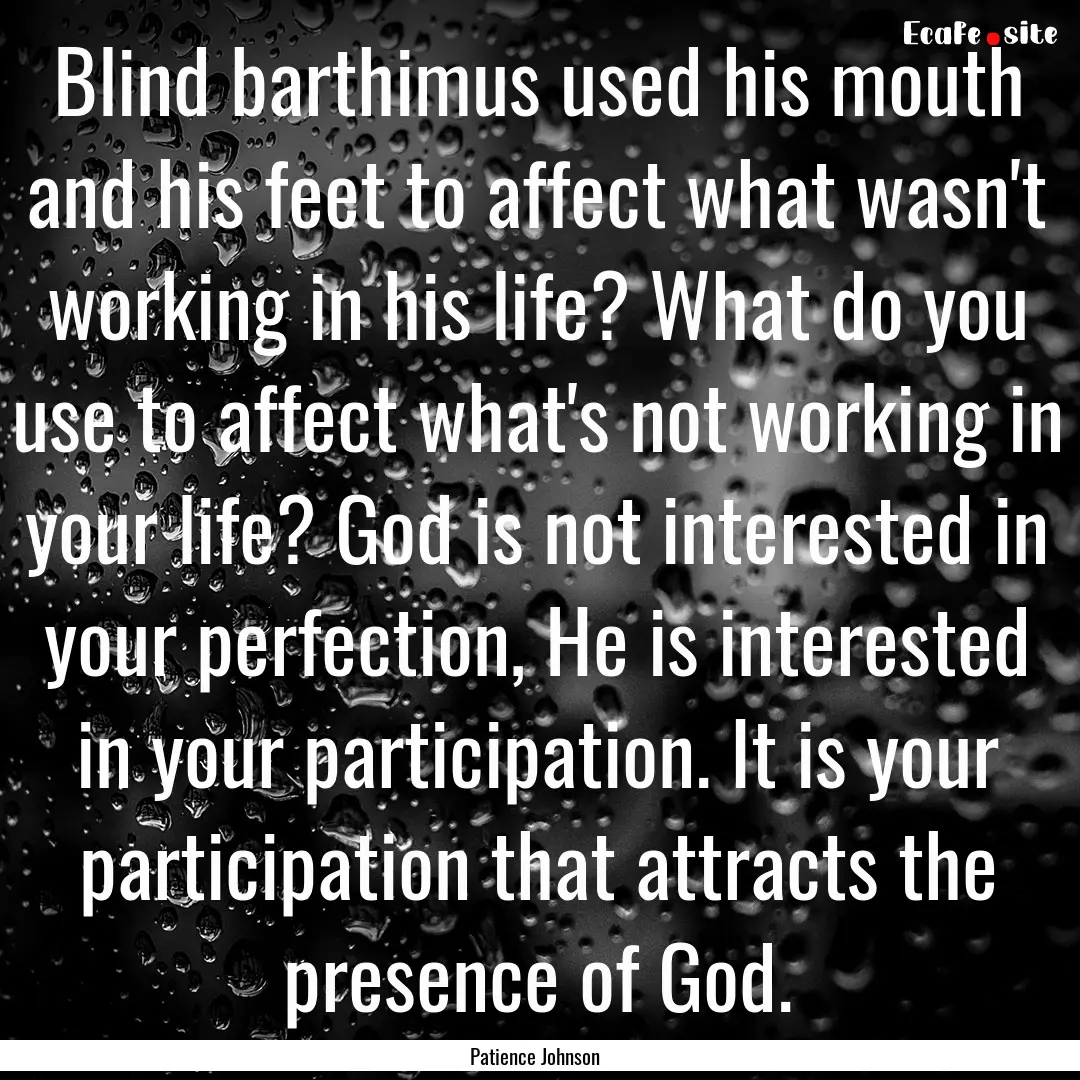 Blind barthimus used his mouth and his feet.... : Quote by Patience Johnson