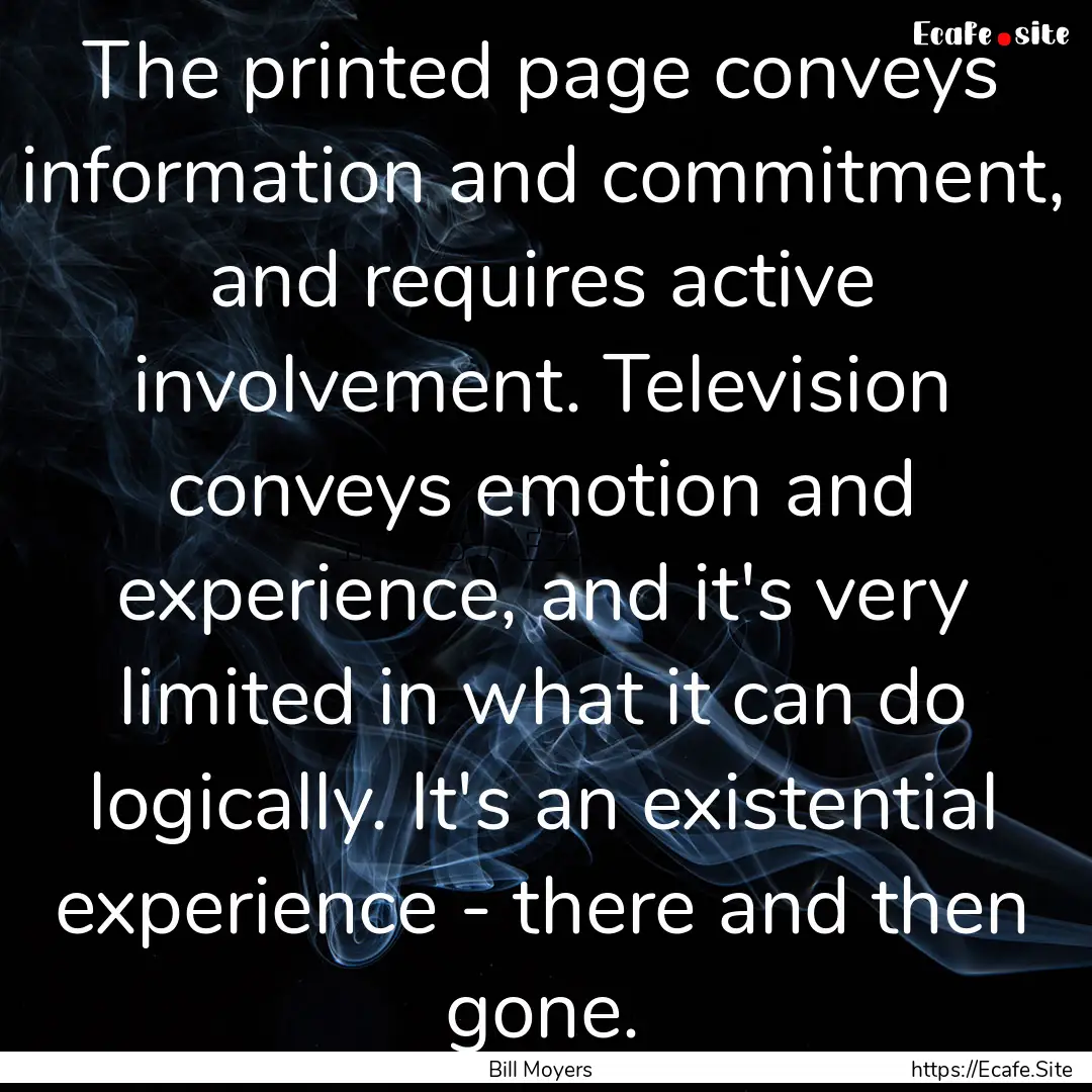 The printed page conveys information and.... : Quote by Bill Moyers