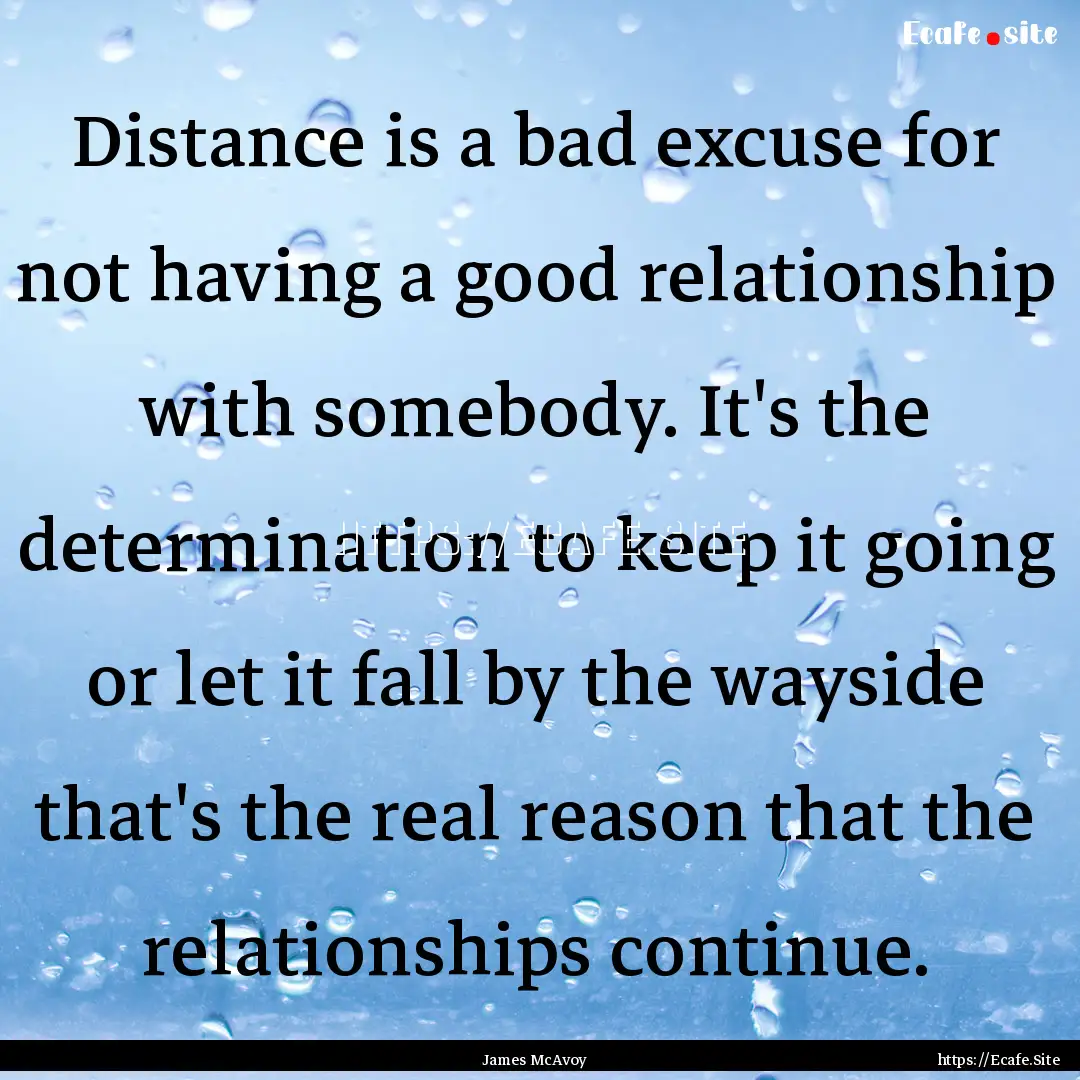 Distance is a bad excuse for not having a.... : Quote by James McAvoy