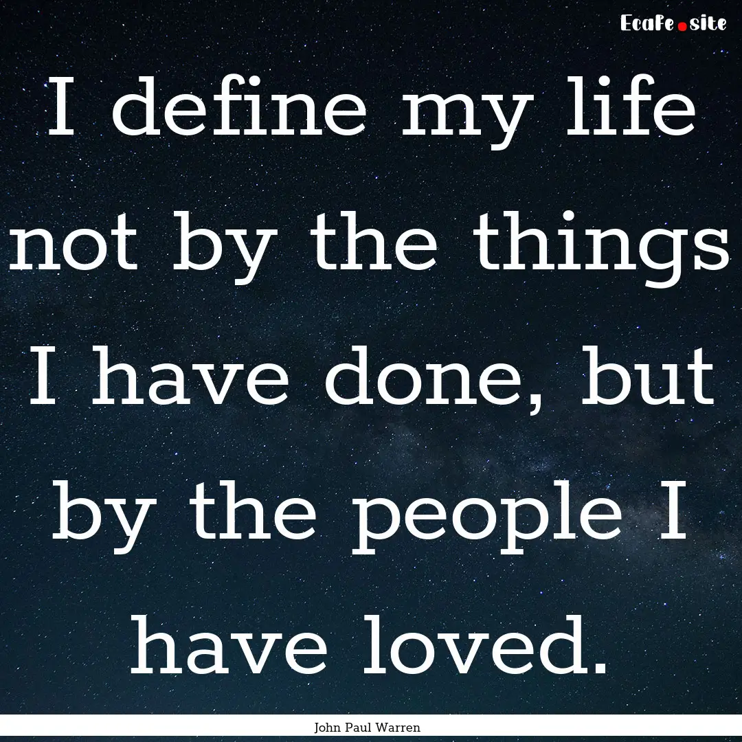 I define my life not by the things I have.... : Quote by John Paul Warren