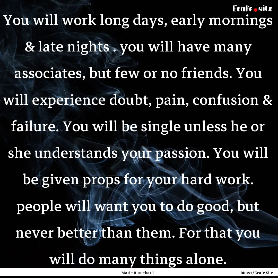 You will work long days, early mornings &.... : Quote by Marie Blanchard