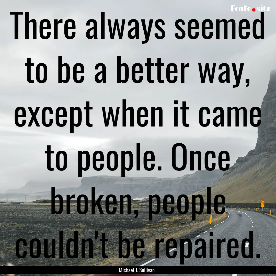 There always seemed to be a better way, except.... : Quote by Michael J. Sullivan