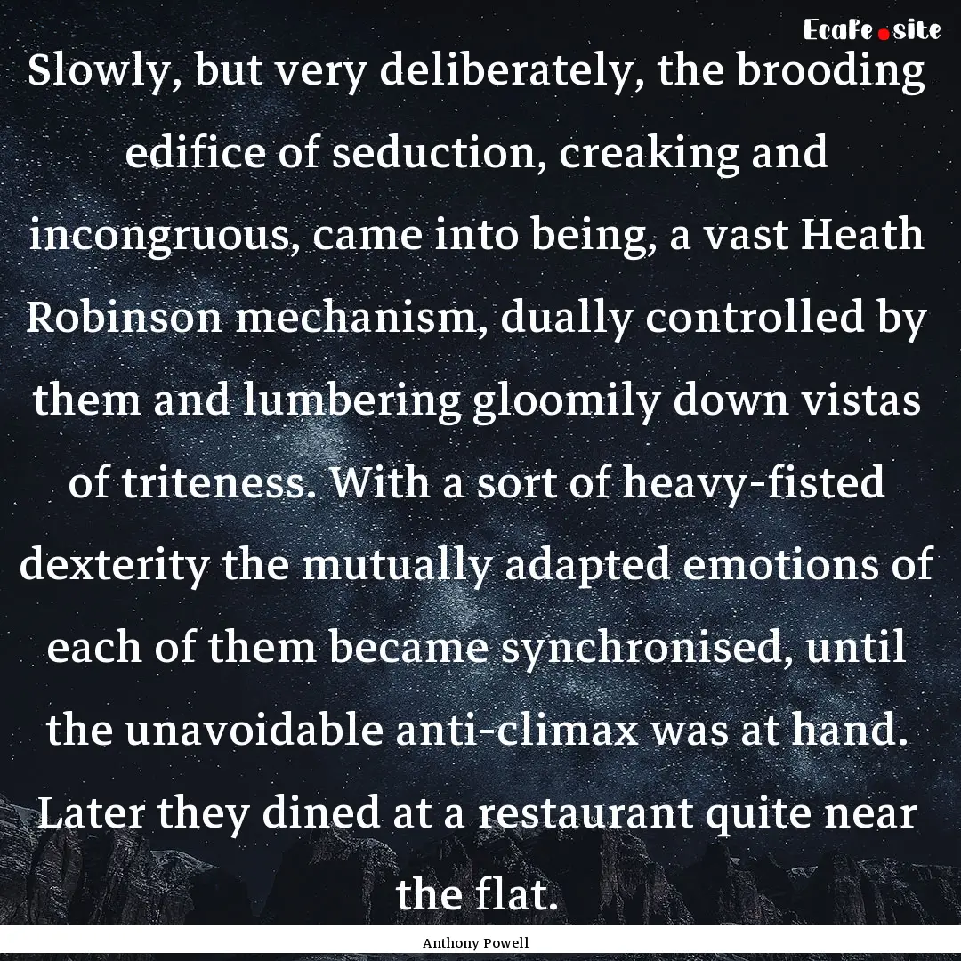 Slowly, but very deliberately, the brooding.... : Quote by Anthony Powell