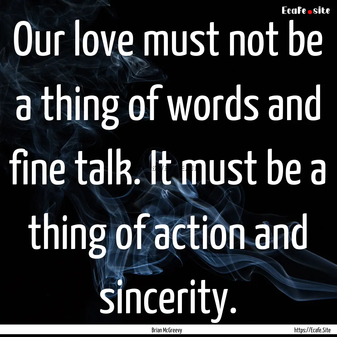 Our love must not be a thing of words and.... : Quote by Brian McGreevy