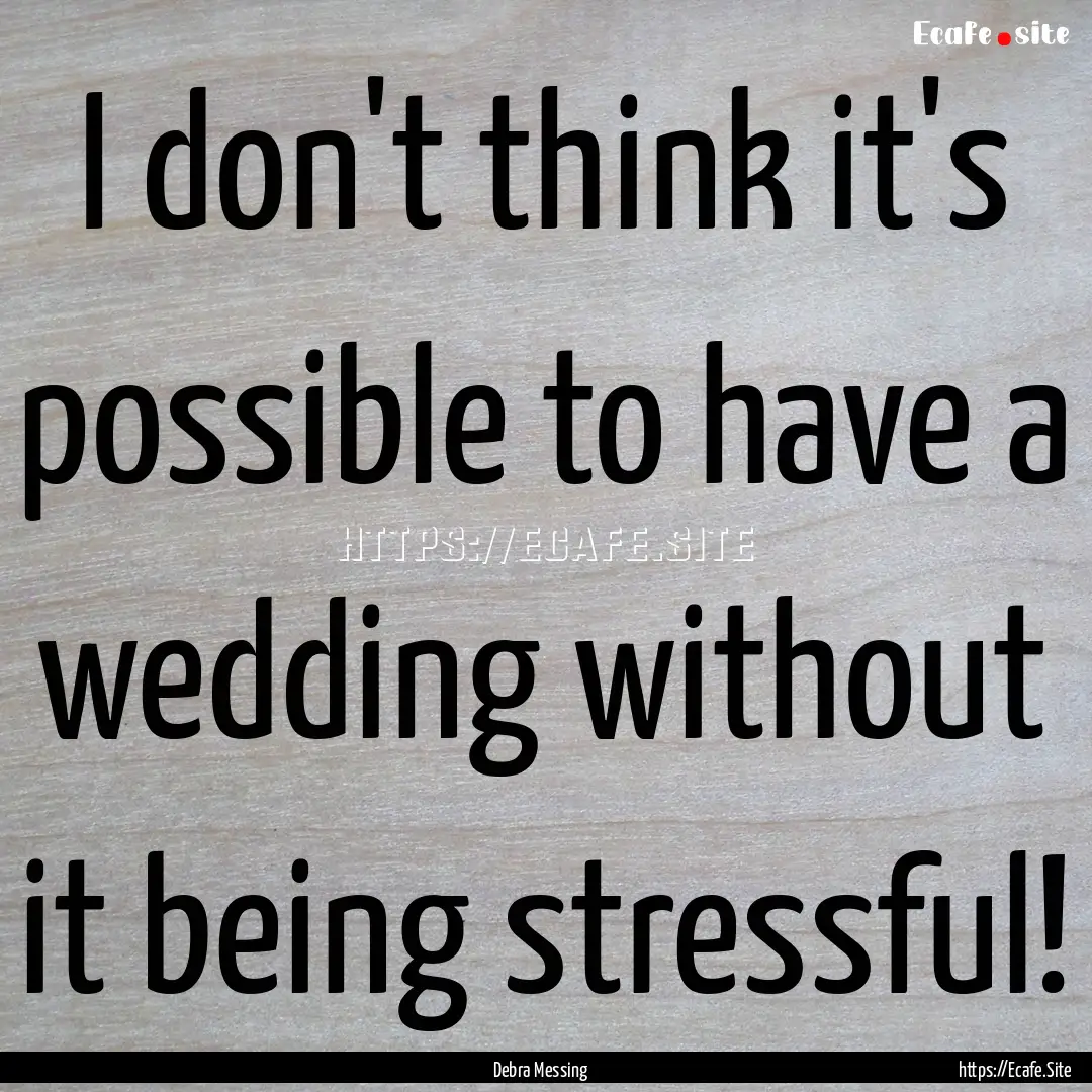 I don't think it's possible to have a wedding.... : Quote by Debra Messing