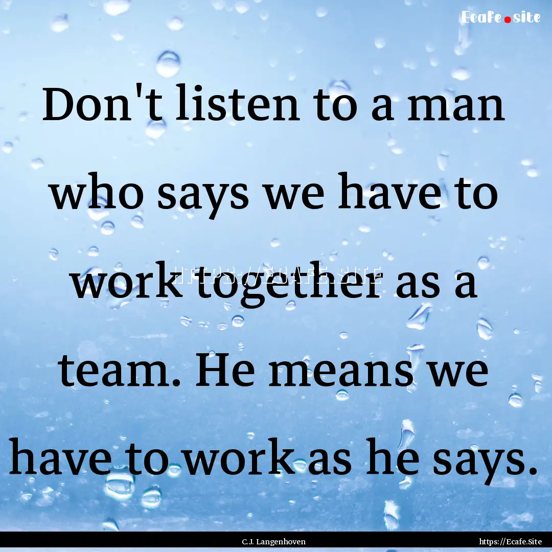 Don't listen to a man who says we have to.... : Quote by C.J. Langenhoven