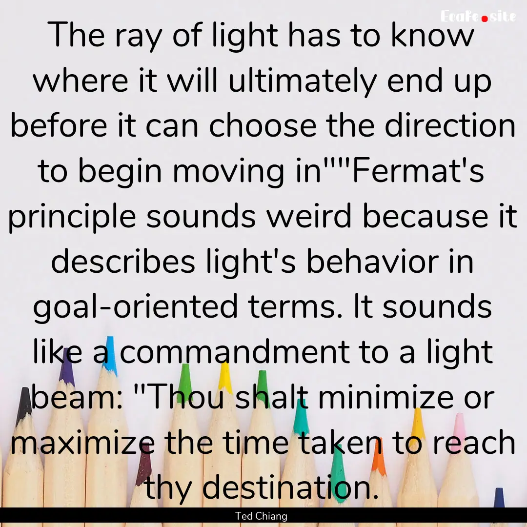 The ray of light has to know where it will.... : Quote by Ted Chiang