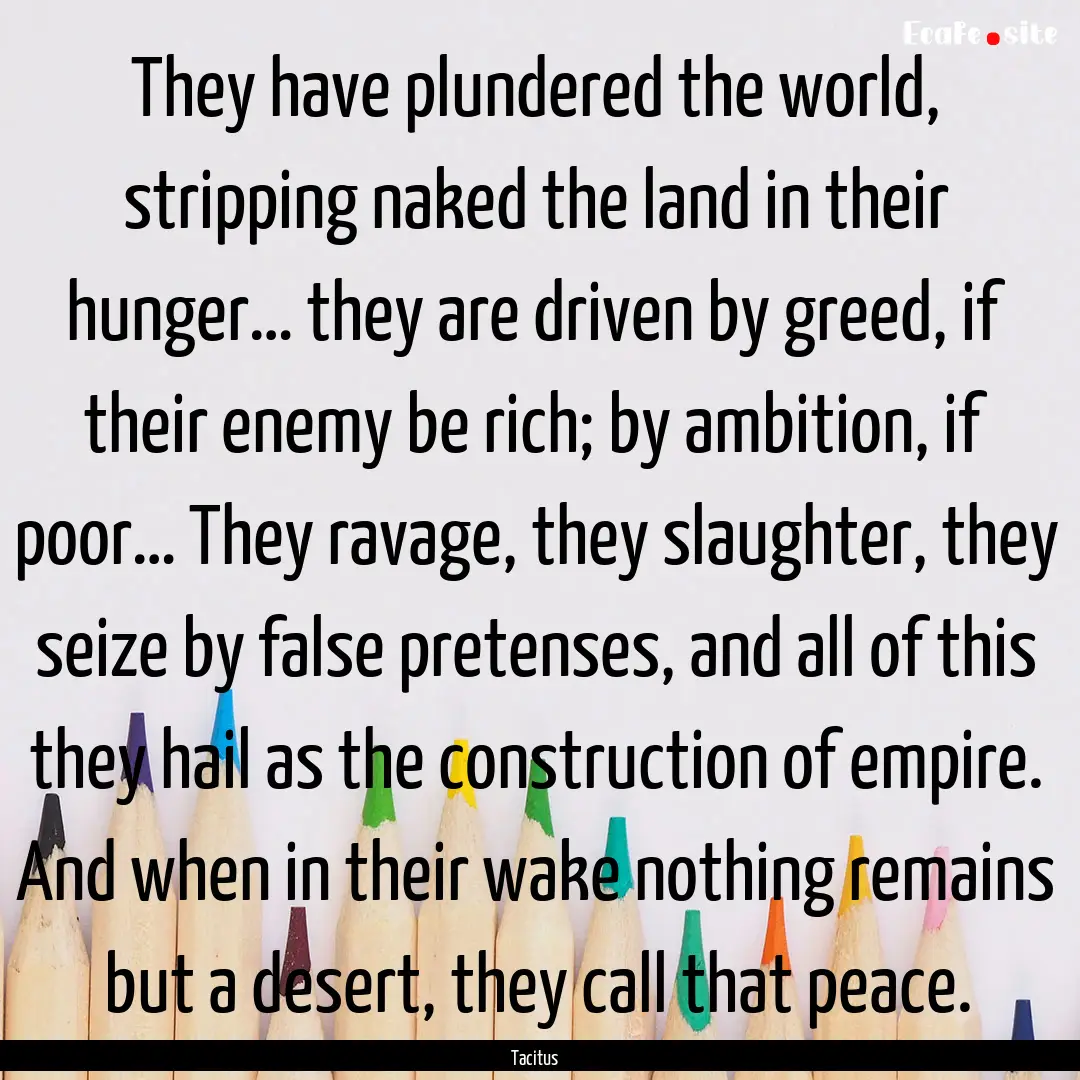 They have plundered the world, stripping.... : Quote by Tacitus