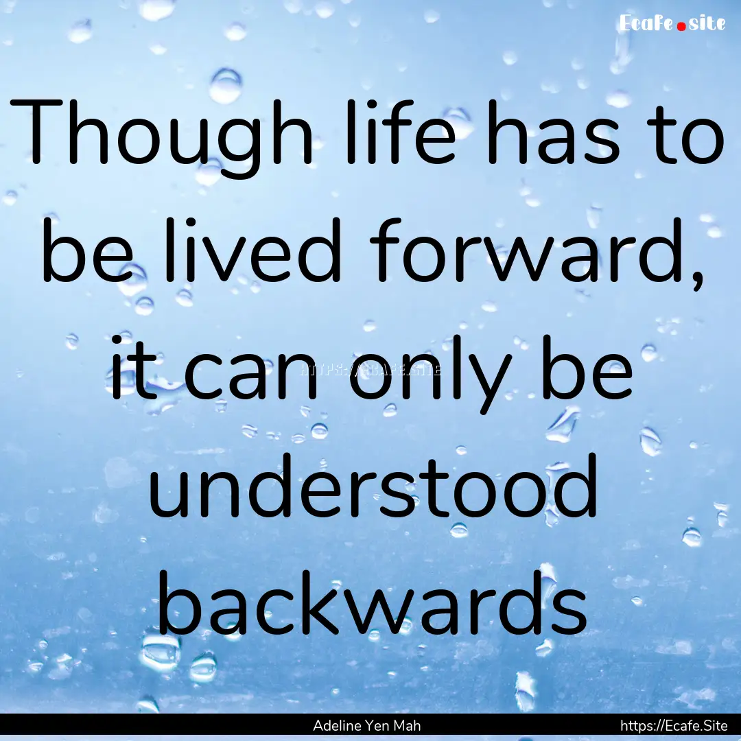 Though life has to be lived forward, it can.... : Quote by Adeline Yen Mah