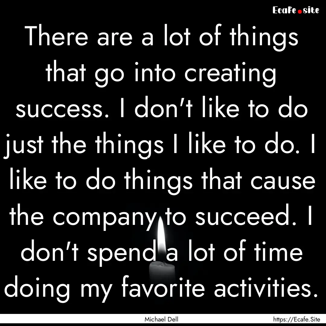 There are a lot of things that go into creating.... : Quote by Michael Dell