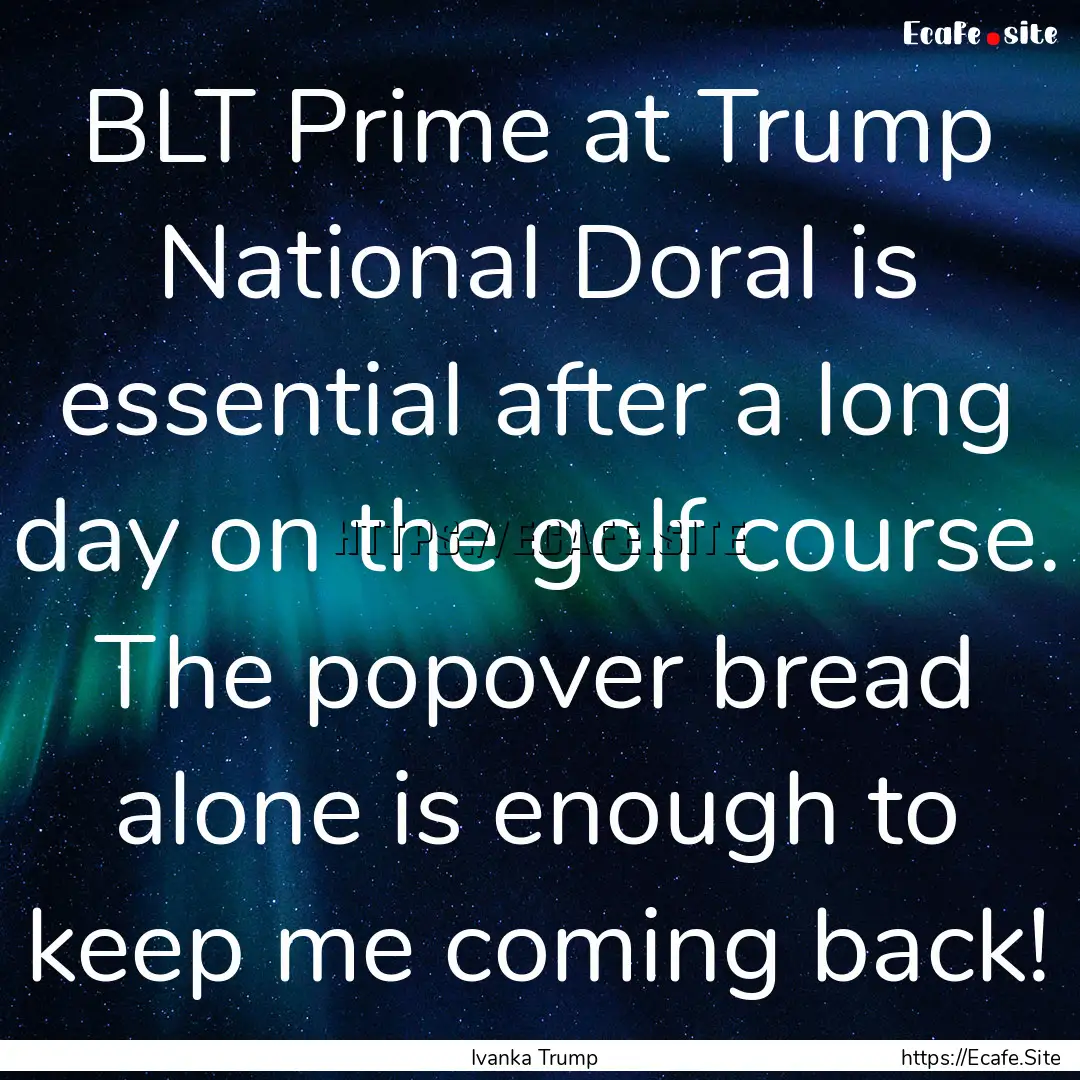 BLT Prime at Trump National Doral is essential.... : Quote by Ivanka Trump