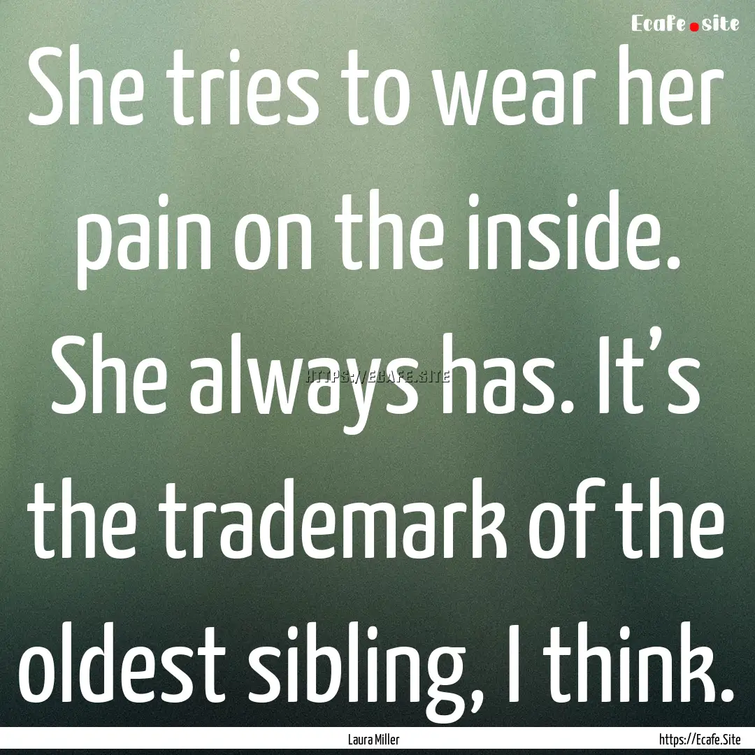 She tries to wear her pain on the inside..... : Quote by Laura Miller