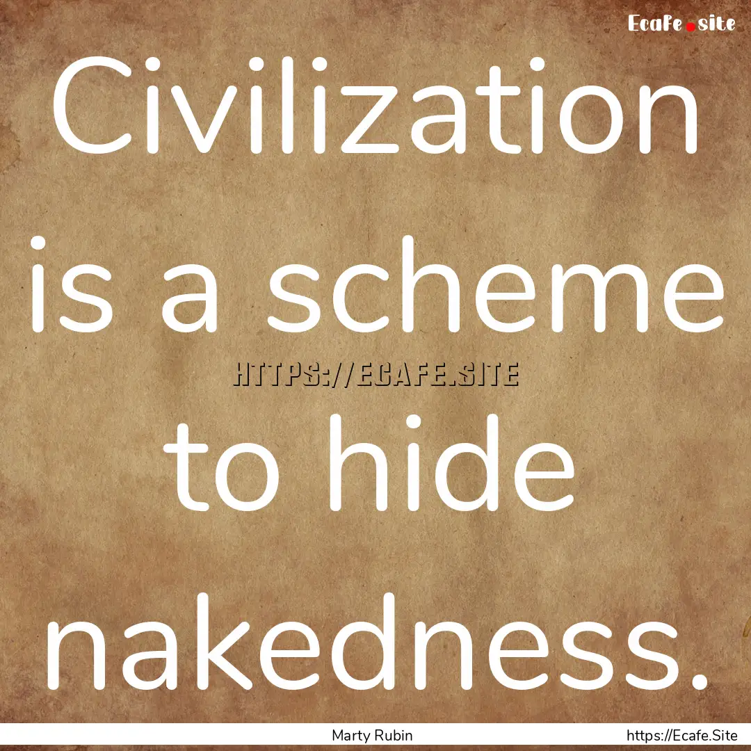 Civilization is a scheme to hide nakedness..... : Quote by Marty Rubin