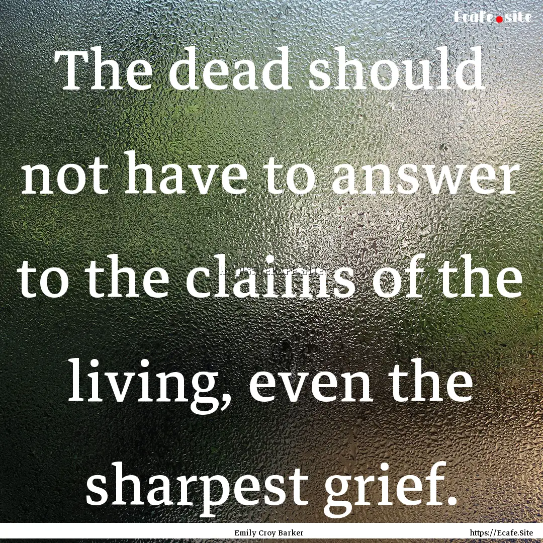 The dead should not have to answer to the.... : Quote by Emily Croy Barker