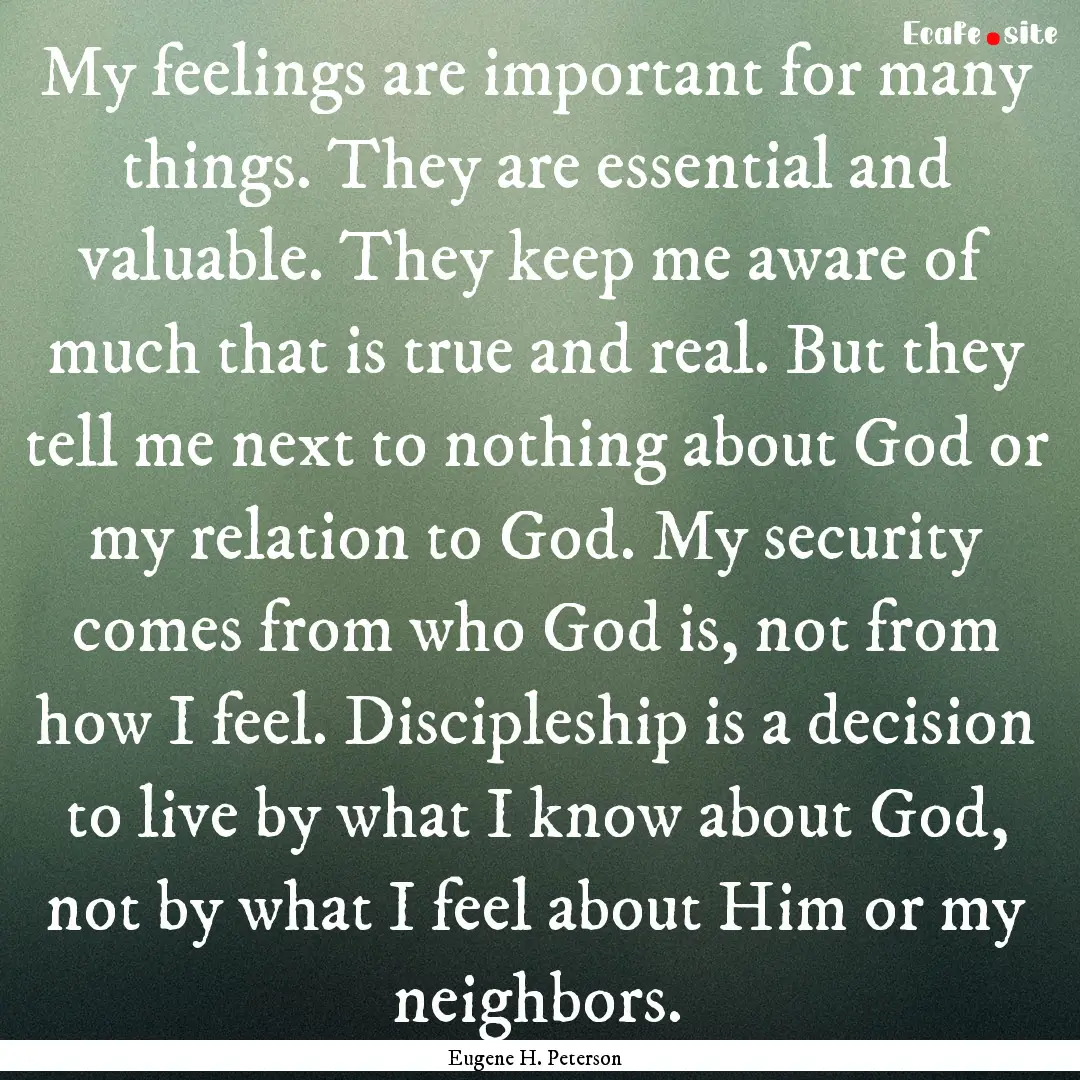 My feelings are important for many things..... : Quote by Eugene H. Peterson