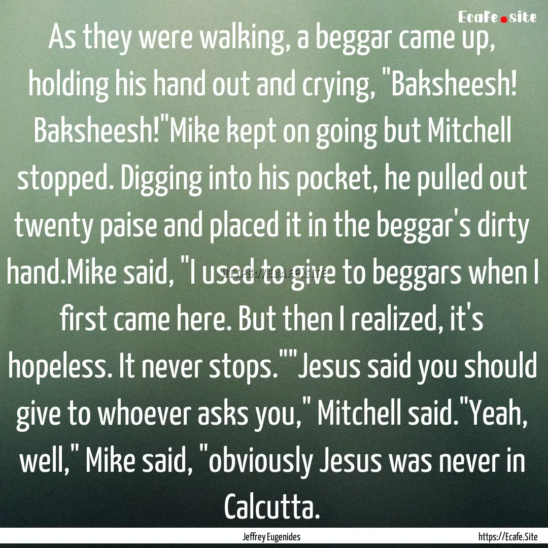 As they were walking, a beggar came up, holding.... : Quote by Jeffrey Eugenides